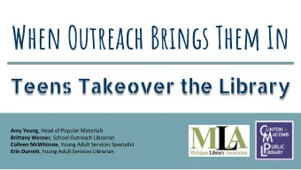 When Outreach Brings Them In  Teens Takeover the Library Amy Young , Head of Popular Materials