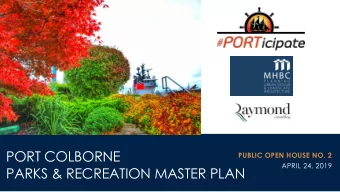 PORT COLBORNE  PUBLIC OPEN HOUSE NO. 2  APRIL 24, 2019  PARKS &amp; RECREATION MASTER PLAN  THE