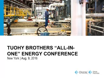TUOHY BROTHERS ALL -IN- ONE ENERGY CONFERENCE  New York | Aug. 9, 2016  FORWARD-LOOKING