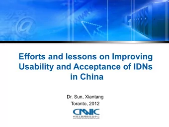 Efforts and lessons on Improving  Usability and Acceptance of IDNs  in China  Dr. Sun, Xiantang