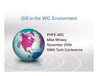 GIS in the WIC Environment  PHFE-WIC  Mike Whaley  November 2009  NWA Tech Conference  PHFE-WIC