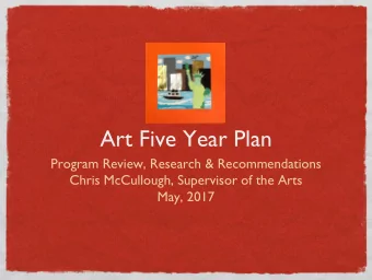 Art Five Year Plan  Program Review, Research &amp; Recommendations  Chris McCullough, Supervisor of
