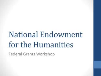 National Endowment  for the Humanities  Federal Grants Workshop  About the National Endowment for