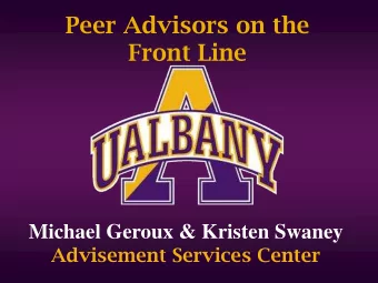 Peer Advisors on the  Front Line  Michael Geroux &amp; Kristen Swaney  Advisement Services Center