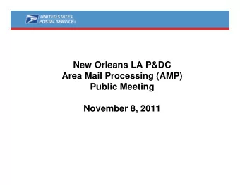 New Orleans LA P&amp;DC  Area Mail Processing (AMP)  Public Meeting  November 8, 2011  Two Topics