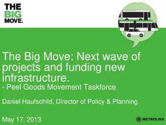 The Big Move: Next wave of  projects and funding new  infrastructure.  - Peel Goods Movement