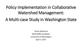 Watershed Management:  I  A Multi-case Study in  in Washington State  Trevor Robinson  MS &amp; MPA