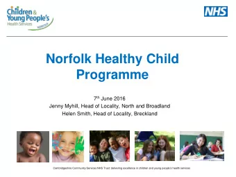 Norfolk Healthy Child  Programme 7 th June 2016  Jenny Myhill, Head of Locality, North and