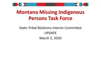 Montana Missing Indigenous  Persons Task Force  State-Tribal Relations Interim Committee  UPDATE