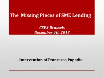 The  Missing Pieces of SME Lending  CEPS-Brussels December 4th 2013 Intervention of Francesco