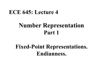 ECE 645: Lecture 4 Number Representation  Part 1  Fixed-Point Representations.  Endianness.