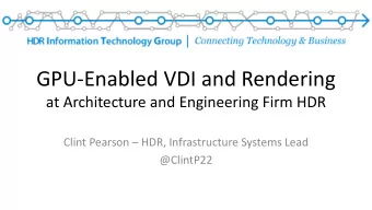 GPU-Enabled VDI and Rendering  at Architecture and Engineering Firm HDR Clint Pearson  HDR,