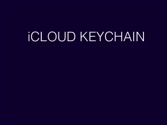 iCLOUD KEYCHAIN  WHAT IS KEYCHAIN? Ability to store encrypted passwords in  a way that is secure