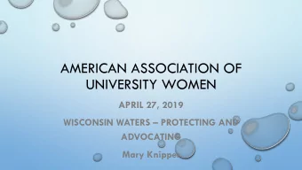 UNIVERSITY WOMEN  APRIL 27, 2019 WISCONSIN WATERS  PROTECTING AND  ADVOCATING  Mary Knipper
