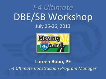 DBE/SB Workshop  July 25-26, 2013  Loreen Bobo, PE  I-4 Ultimate Construction Program Manager