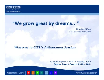We grow great by dreams  Woodrow Wilson  Johns Hopkins Ph.D., 1886  Welcome to CTY