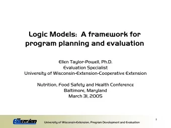 Logic Models:  A framework for  program planning and evaluation  Ellen Taylor-Powell, Ph.D.