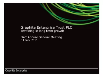 Graphite Enterprise Trust PLC  Investing in long term growth 34 th Annual General Meeting  11 June
