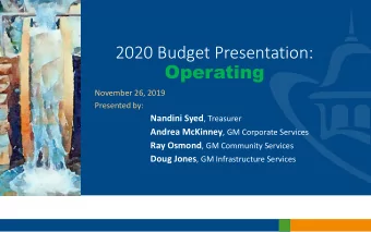 2020 Budget Presentation:  Operating  November 26, 2019  Presented by: Nandini Syed , Treasurer