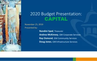 2020 Budget Presentation:  CAPITAL  November 25, 2019  Presented by: Nandini Syed , Treasurer