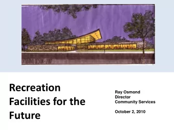 Recreation  Ray Osmond  Director  Facilities for the  Community Services  Future  October 2, 2010