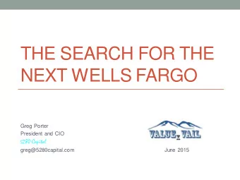 THE SEARCH FOR THE  NEXT WELLS FARGO  Greg Porter  President and CIO 5 280 Capital
