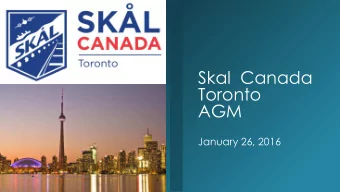 Skal  Canada  Toronto  AGM  January 26, 2016  AGM AGENDA  Validate Quorum  1.  Opening Remarks  2.