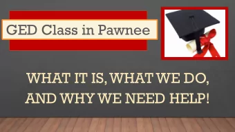 WHAT IT IS, WHAT WE DO,  AND WHY WE NEED HELP! GED - STANDS FOR  GENERAL EDUCATION DEGREE