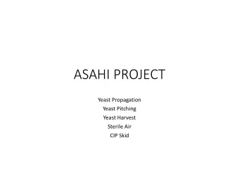 ASAHI PROJECT  Yeast Propagation  Yeast Pitching  Yeast Harvest  Sterile Air  CIP Skid  ASAHI