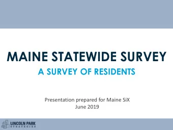 MAINE STATEWIDE SURVEY  A SURVEY OF RESIDENTS  Presentation prepared for Maine SiX  June 2019