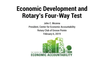 Economic Development and Rotarys Four -Way Test  John C. Mozena  President, Center for Economic