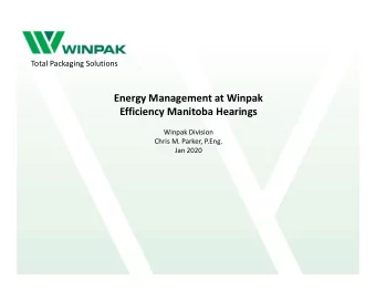 Energy Management at Winpak  Efficiency Manitoba Hearings  Winpak Division  Chris M. Parker, P.Eng.
