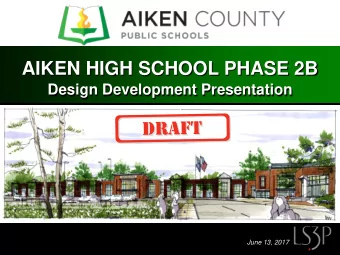 AIKEN HIGH SCHOOL PHASE 2B  Design Development Presentation  June 13, 2017 Aiken High School