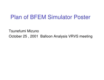 Plan of BFEM Simulator Poster  Tsunefumi Mizuno  October 25 , 2001  Balloon Analysis VRVS meeting
