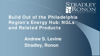Build Out of the Philadelphia  Regions Energy Hub: NGLs  and Related Products  Andrew S. Levine