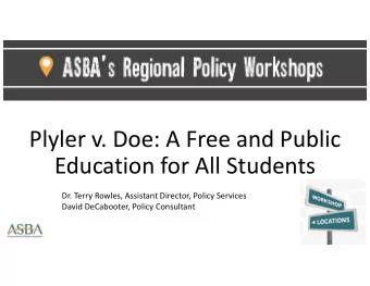 Plyler v. Doe: A Free and Public  Education for All Students  Dr. Terry Rowles, Assistant Director,
