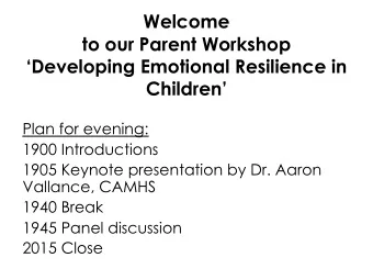 Welcome  to our Parent Workshop  Developing Emotional Resilience in  Children  Plan for