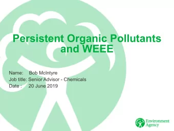 Persistent Organic Pollutants  and WEEE   Name:   Bob McIntyre  Job title: Senior Advisor -