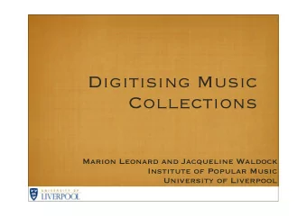 Digitising Music  Collections  Marion Leonard and Jacqueline Waldock  Institute of Popular Music
