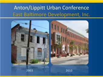 Anton/Lippitt Urban Conference  East Baltimore Development, Inc.  Presentation Overview  Making the