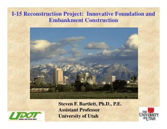 I-15 Reconstruction Project:  Innovative Foundation and  Embankment Construction  Steven F.