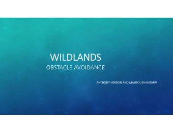 WILDLANDS  OBSTACLE AVOIDANCE  ANTHONY HERRON AND MAHFOUDH BATARFI  GOAL  We wanted to create a
