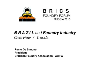 B  R  I  C  S  FOUNDRY FORUM  RUSSIA 2015 B R A Z I L and Foundry Industry  Overview  /  Trends