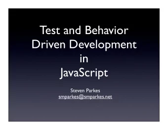 Test and Behavior  Driven Development  in  JavaScript  Steven Parkes  smparkes@smparkes.net