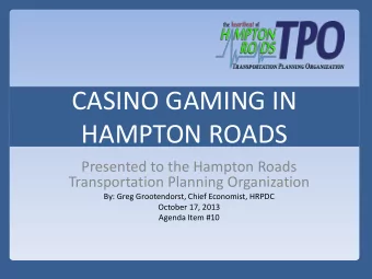 CASINO GAMING IN  HAMPTON ROADS  Presented to the Hampton Roads  Transportation Planning
