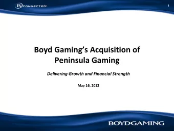 Boyd Gamings Acquisition of  Peninsula Gaming Delivering Growth and Financial Strength  May 16,