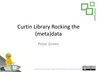 Curtin Library Rocking the  (meta)data  Peter Green  Presentation Roadmap  Outline of the