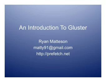 An Introduction To Gluster  Ryan Matteson  matty91@gmail.com  http://prefetch.net  Presentation