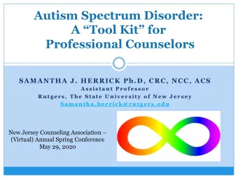 Autism Spectrum Disorder:  A Tool Kit for  Professional Counselors  SAMANTHA J. HERRICK Ph.D,