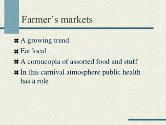 Farmers markets  A growing trend  Eat local  A cornucopia of assorted food and stuff  In this